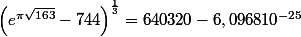 \left(e^{\pi\sqrt{163}}-744\right)^{\frac{1}{3}} = 640320 - 6,0968  10^{-25}